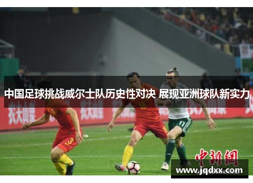 中国足球挑战威尔士队历史性对决 展现亚洲球队新实力
