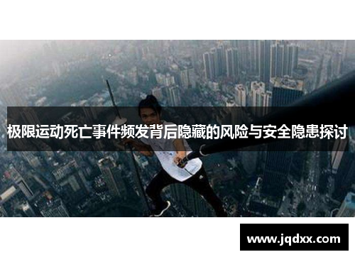 极限运动死亡事件频发背后隐藏的风险与安全隐患探讨