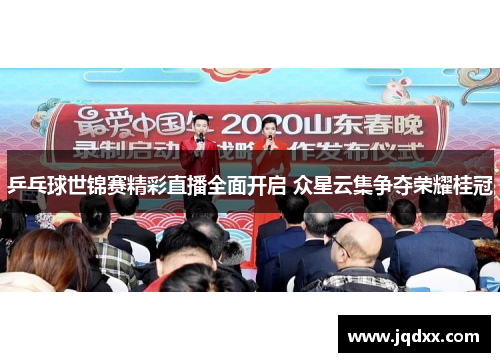 乒乓球世锦赛精彩直播全面开启 众星云集争夺荣耀桂冠