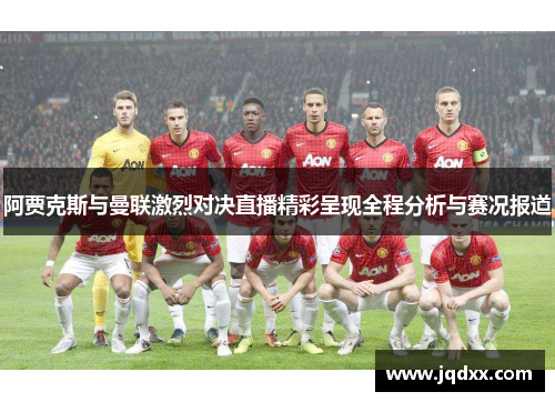 阿贾克斯与曼联激烈对决直播精彩呈现全程分析与赛况报道